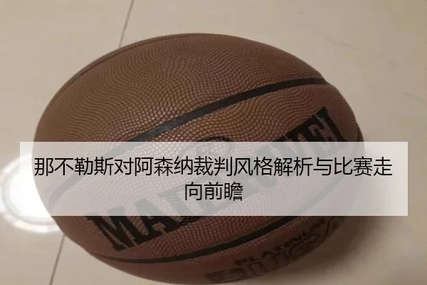 那不勒斯对阿森纳裁判风格解析与比赛走向前瞻